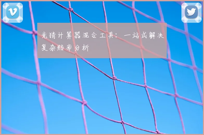 竞猜计算器混合工具:一站式解决复杂赔率分析