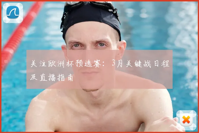 关注欧洲杯预选赛：3月关键战日程及直播指南