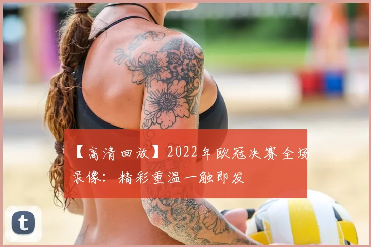 【高清回放】2022年欧冠决赛全场录像:精彩重温一触即发